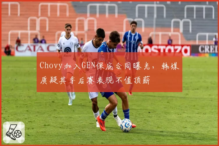 Chovy加入GEN保底合同曝光,韩媒质疑其季后赛表现不值顶薪