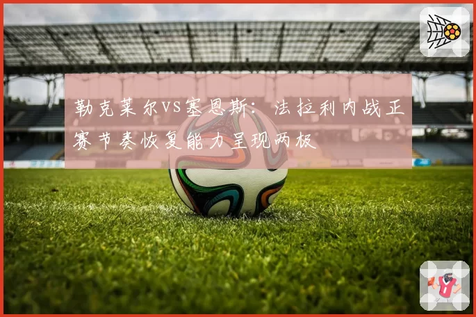 勒克莱尔vs塞恩斯：法拉利内战正赛节奏恢复能力呈现两极